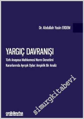 Yargıç Davranışı : Türk Anayasa Mahkemesi Norm Denetimi Kararlarında Ayrışık Oylar - Ampirik Bir Analiz -        2025