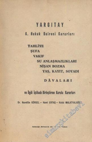 Yargıtay 6. Hukuk Dairesi Kararları Tahliye Şufa Vakıf Su Anlaşmazlıkları Nişan Bozma Yaş Kayıt Soyadı Davaları ve İlgili İçtihadı Birleştirme Kurulu Kararları  -