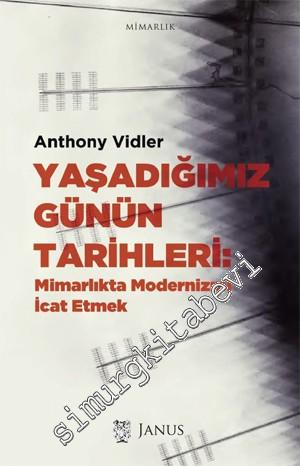 Yaşadığımız Günün Tarihleri: Mimarlıkta Modernizmi İcat Etmek -