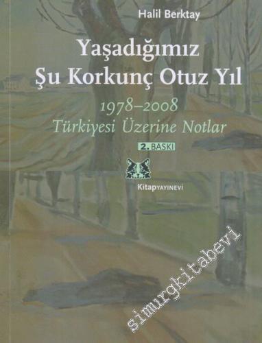 Yaşadığımız Şu Korkunç Otuz Yıl: 1978-2008 Türkiyesi Üzerine Notlar -        2009