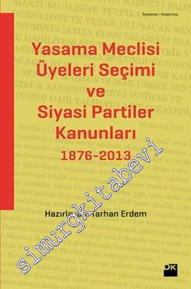 Yasama Meclisi Üyeleri Seçimi ve Siyasi Partiler Kanunları 1876 - 2013 -