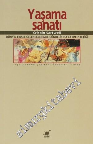 Yaşama Sanatı: Dünya Tinsel Geleneklerinde Gündelik Hayatın Estetiği -        2000