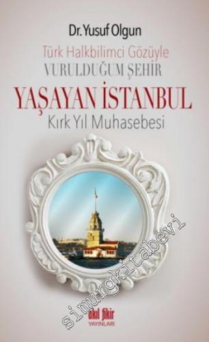 Türk Halk Bilimcisinin Gözüyle Vurulduğum Şehir - Yaşayan İstanbul :  Kırk Yıl Muhasebesi -        2014
