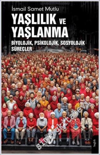 Yaşlılık ve Yaşlanma : Biyolojik Psikolojik Sosyolojik Süreçler -        2024