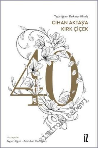 Yazarlığının Kırkıncı Yılında Cihan Aktaş'a Kırk Çiçek -        2025