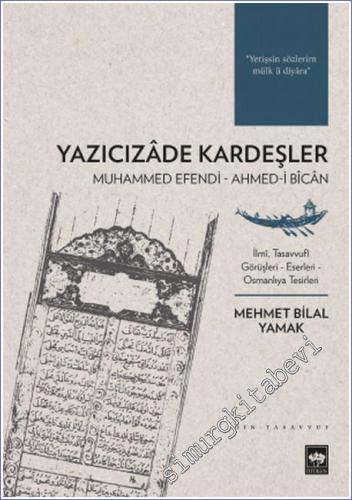 Yazıcızade Kardeşler Muhammed Efendi - Ahmed-i Bican : İlmi Tasavvufi Görüşleri - Eserleri - Osmanlıya Tesirleri -        2022