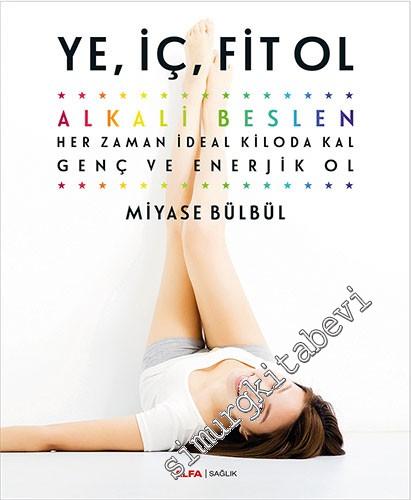 Ye İç Fit Ol: Alkali Beslen Her Zaman İdeal Kiloda Kal Genç ve Enerjik Ol -        2017