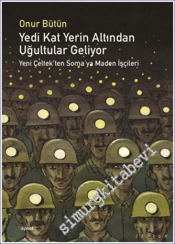 Yedi Kat . Yerin Altından Uğultular Geliyor: Yeni Çeltek'ten Soma'ya Maden İşçileri -