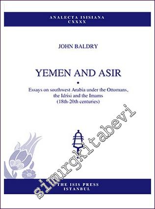 Yemen And Asir : Essays on Southwest Arabia under Ottomans Idrisi and Imams 18th-20th centuries -        2016