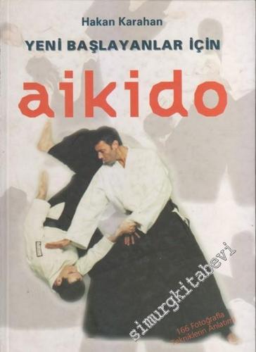 Yeni Başlayanlar İçin Aikido -166 Fotoğrafla Tekniklerin Anlatımı