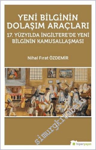 Yeni Bilginin Dolaşım Araçları : 17. Yüzyılda İngiltere'de Yeni Bilginin Kamusallaşması  -        2019