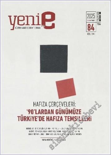 Yeni E: 2 Aylık Kültür Sanat Edebiyat Dergisi Özel Sayı - Hafıza Çerçeveleri: '90'lardan Günümüze Türkıye'de Hafıza Temsılleri - Sayı: 84 2025
