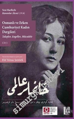 Osmanlı ve Erken Cumhuriyet Kadın Dergileri Cilt 3: Talepler Engeller Mücadele (Yeni Harflerle Hanımlar Alemi 1914)  -