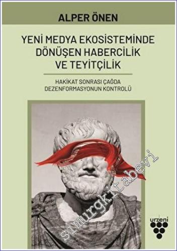 Yeni Medya Ekosisteminde Dönüşen Habercilik ve Teyitçilik - Hakikat Sonrası Çağda Dezenformasyonun Kontrolü -        2023