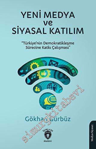 Yeni Medya ve Siyasal Katılım Türkiye'nin Demokratikleşme Sürecine Katkı Çalışması -        2023