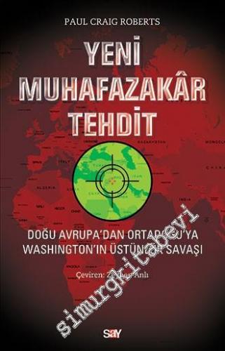 Yeni Muhafazakar Tehdit: Doğu Avrupa'dan Ortadoğu'ya Washıngton'ın Üstünlük Savaşı -
