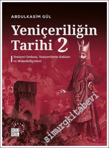 Yeniçeriliğin Tarihi 2: Yeniçeri Ordusu Yeniçerilerin Hakları ve Mükellefiyetleri -        2022