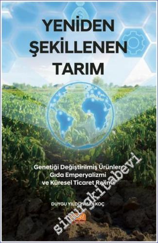 Yeniden Şekillenen Tarım: Genetiği Değiştirilmiş Ürünler Gıda Emperyalizmi ve Küresel Ticaret Rejimi -        2023