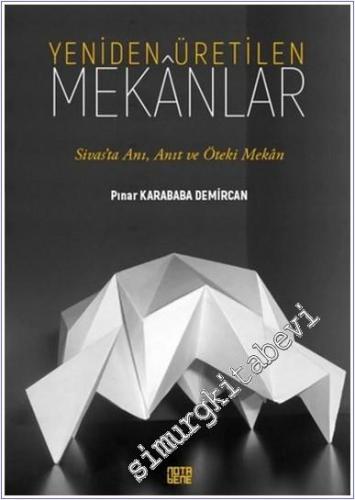 Yeniden Üretilen Mekanlar : Sivas'ta Anı Anıt ve Öteki Mekan -        2021