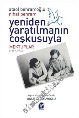 Yeniden Yaratılmanın Coşkusuyla: Ataol Behramoğlu, Nihat Behram - Mektuplar 1967 - 1983 -