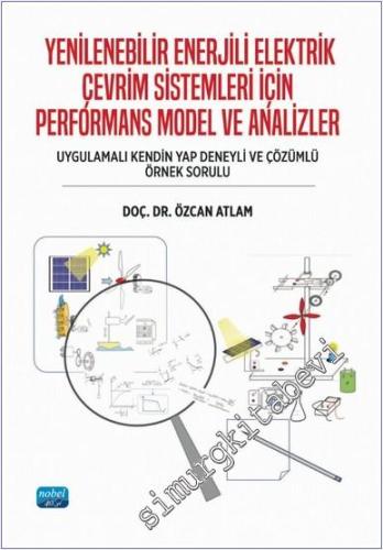 Yenilenebilir Enerjili Elektrik Çevrim Sistemleri İçin Akademik Olarak Performans Modelleme ve Analizler - Uygulamalı Kendin Yap Deneyli Ve Çözümlü Örnek Sorulu -        2025