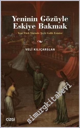 Yeninin Gözüyle Eskiye Bakmak - Yeni Türk Şiirinde Şeyh Galib Esintisi -        2023