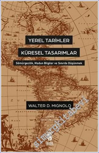 Yerel Tarihler Küresel Tasarımlar Sömürgecilik, Madun Bilgiler ve Sınırda Düşünmek -        2023