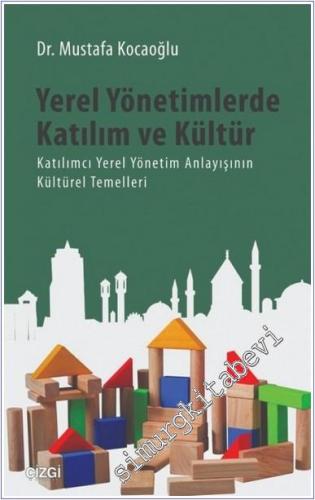 Yerel Yönetimlerde Katılım ve Kültür : Katılımcı Yerel Yönetim Anlayışının Kültürel Temelleri -        2015