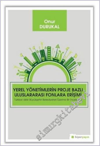 Yerel Yönetimlerin Proje Bazlı Uluslararası Fonlara Erişimi : Türkiye'deki Büyükşehir Belediyeleri Üzerine Bir İnceleme -        2019