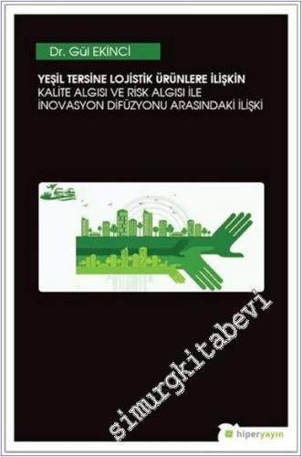 Yeşil Tersine Lojistik Ürünlere İlişkin Kalite Algısı ve Risk Algısı ile İnovasyon Arasındaki İlişki -        2019