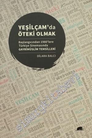 Yeşilçam'da Öteki Olmak: Başlangıcından 1980'lere Türkiye Sinemasında Gayrimüslim Temsilleri -