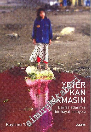 Yeter Kan Akmasın: Barışa Adanmış Bir Hayat Hikâyesi -