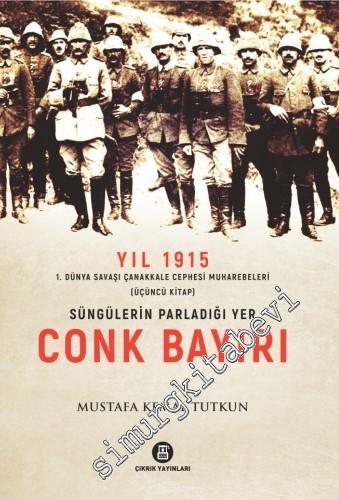 Yıl 1915 1. Dünya Savaşı Çanakkale Cephesi Muharebeleri (Üçüncü Kitap) - Süngülerin Parladığı Yer Conk Bayırı -        2021