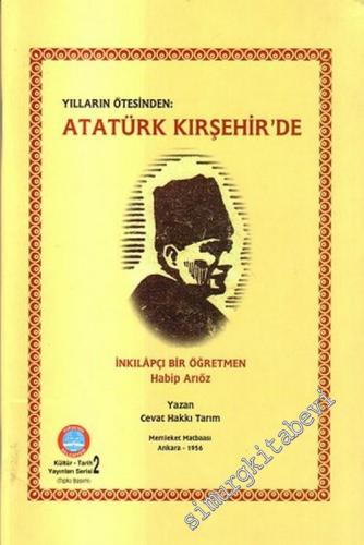 Yılların Ötesinden Atatürk Kırşehir'de: İnkılapçı Bir Öğretmen Habip Arıöz (TIPKI BASIM) -