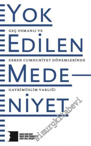 Yok Edilen Medeniyet: Geç Osmanlı ve Erken Cumhuriyet Dönemlerinde Gayrimüslim Varlığı -