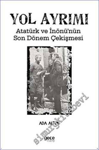 Yol Ayrımı Atatürk ve İnönü'nün Son Dönem Çekişmesi - 2023