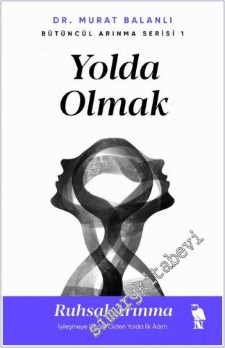 Yolda Olmak: Ruhsal Arınma - İyileşmeye Doğru Giden Yolda İlk Adım - Bütüncül Arınma Serisi 1 -        2025