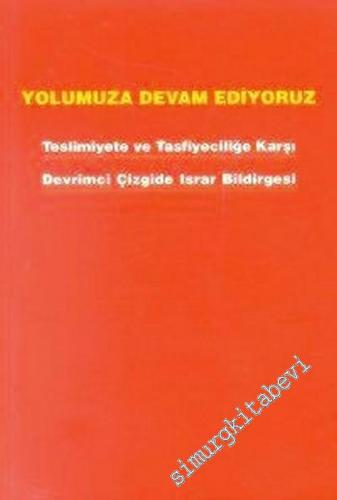 Yolumuza Devam Ediyoruz: Teslimiyete ve Tasfiyeciliğe Karşı Devrimci Çizgide Israr Bildirgesi (Taslak) -        2000