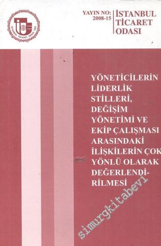 Yöneticilerin Liderlik Stilleri, Değişim Yönetimi ve Ekip Çalışması Arasındaki İlişkilerin Çok Yönlü Olarak Değerlendirilmesi -