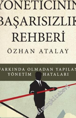 Yöneticinin Başarısızlık Rehberi: Farklı Olmadan Yapılan Yönetim Hataları -        2016