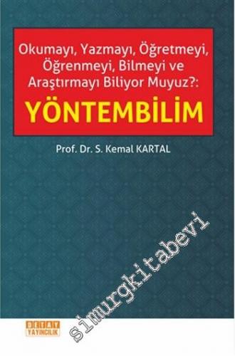 Yöntembilim: Okumayı, Yazmayı, Öğretmeyi, Öğrenmeyi, Bilmeyi ve Araştırmayı Biliyor muyuz ? -