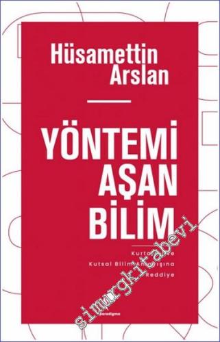 Yöntemi Aşan Bilim : Kurtarıcı ve Kutsal Bilim Anlayışına Reddiye -        2024