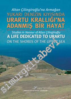 Yukarı Denizin Kıyısında Urartu Krallığı'na Adanmış Bir Hayat