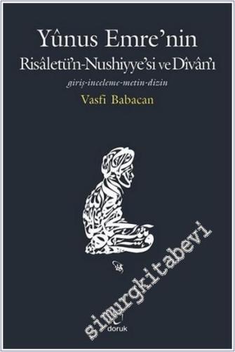 Yunus Emre'nin Risaletü'n-Nushiyye'si ve Divan'ı - Giriş İnceleme Metin Dizin -        2017