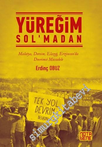 Yüreğim Sol'madan: Malatya Dersim Elazığ Erzincan'da Devrimci Mücadele -