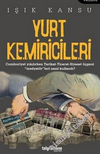 Yurt Kemiricileri : Cumhuriyet Yıkılırken Tarikat - Ticaret - Siyaset 