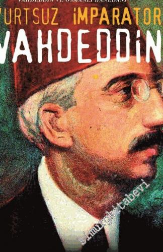Yurtsuz İmparator Vahdeddin: İngiliz Gizli Belgelerinde Vahdeddin ve Osmanlı Hanedanı -        2016