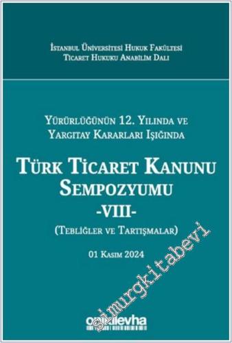Yürürlüğünün 12. Yılında ve Yargıtay Kararları Işığında Türk Ticaret Kanunu Sempozyumu -8- (Tebliğler ve Tartışmalar) 01 Kasım 2024 CİLTLİ -        2025