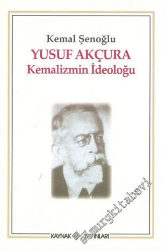 Yusuf Akçura: Kemalizmin İdeoloğu -