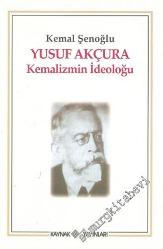 Yusuf Akçura: Kemalizmin İdeoloğu